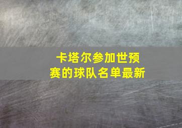 卡塔尔参加世预赛的球队名单最新