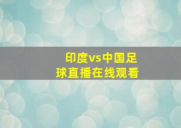 印度vs中国足球直播在线观看