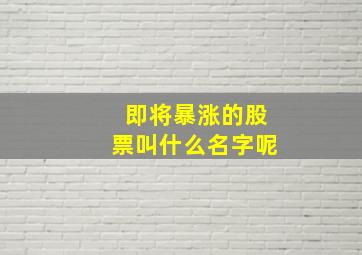 即将暴涨的股票叫什么名字呢