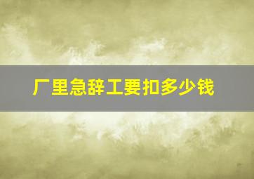 厂里急辞工要扣多少钱