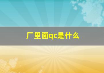 厂里面qc是什么