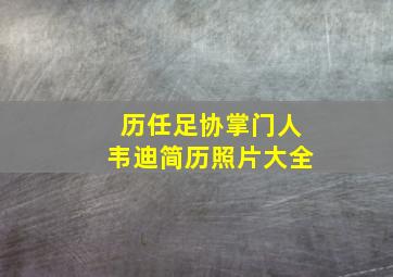 历任足协掌门人韦迪简历照片大全