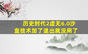 历史时代2虚无6.0沙盒技术加了退出就没用了