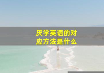 厌学英语的对应方法是什么