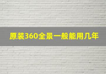 原装360全景一般能用几年