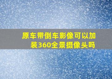 原车带倒车影像可以加装360全景摄像头吗