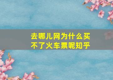 去哪儿网为什么买不了火车票呢知乎