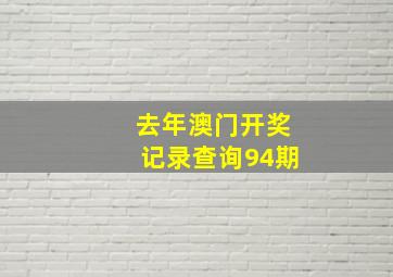 去年澳门开奖记录查询94期