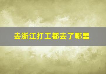 去浙江打工都去了哪里