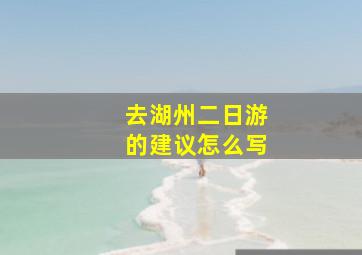 去湖州二日游的建议怎么写