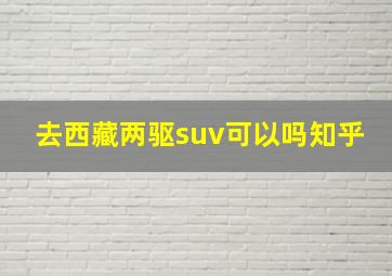 去西藏两驱suv可以吗知乎