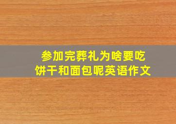 参加完葬礼为啥要吃饼干和面包呢英语作文