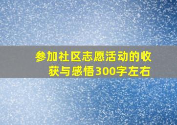 参加社区志愿活动的收获与感悟300字左右