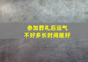 参加葬礼后运气不好多长时间能好