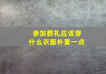 参加葬礼应该穿什么衣服朴素一点