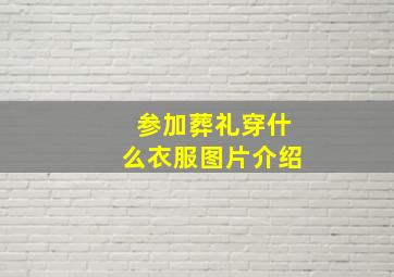 参加葬礼穿什么衣服图片介绍