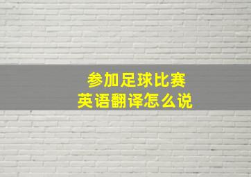 参加足球比赛英语翻译怎么说