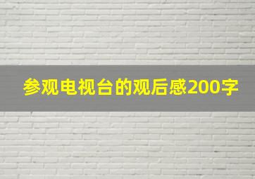 参观电视台的观后感200字