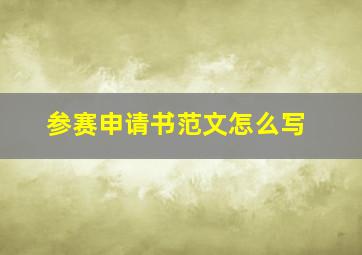 参赛申请书范文怎么写