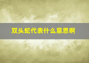 双头蛇代表什么意思啊