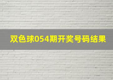 双色球054期开奖号码结果