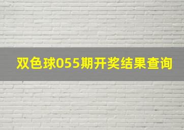 双色球055期开奖结果查询