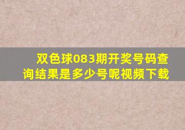 双色球083期开奖号码查询结果是多少号呢视频下载