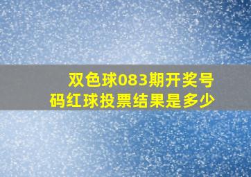 双色球083期开奖号码红球投票结果是多少