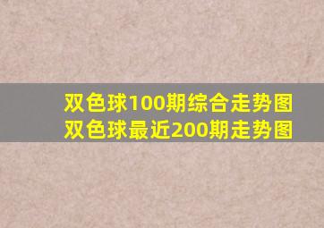 双色球100期综合走势图双色球最近200期走势图