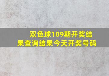 双色球109期开奖结果查询结果今天开奖号码