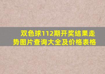 双色球112期开奖结果走势图片查询大全及价格表格