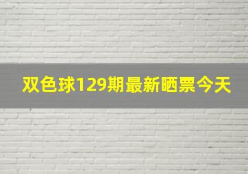 双色球129期最新晒票今天