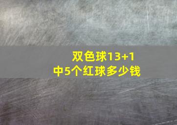 双色球13+1中5个红球多少钱