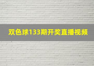 双色球133期开奖直播视频