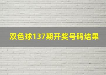 双色球137期开奖号码结果