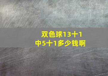 双色球13十1中5十1多少钱啊