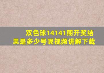 双色球14141期开奖结果是多少号呢视频讲解下载