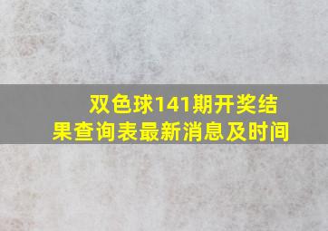 双色球141期开奖结果查询表最新消息及时间