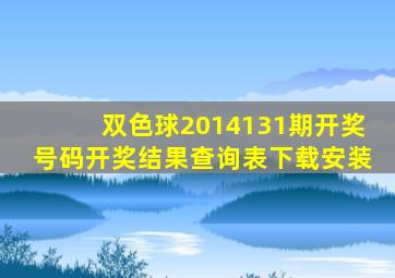 双色球2014131期开奖号码开奖结果查询表下载安装