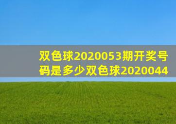 双色球2020053期开奖号码是多少双色球2020044