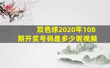 双色球2020年108期开奖号码是多少呢视频