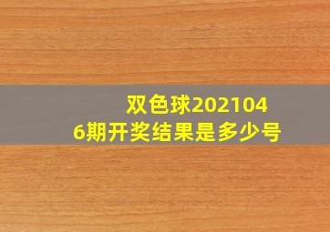 双色球2021046期开奖结果是多少号