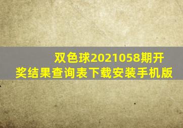 双色球2021058期开奖结果查询表下载安装手机版