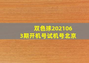 双色球2021063期开机号试机号北京