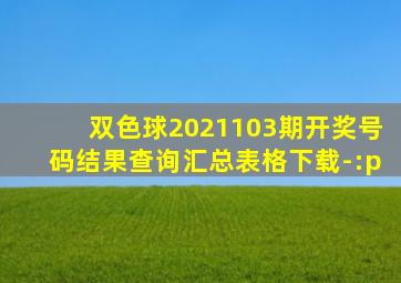 双色球2021103期开奖号码结果查询汇总表格下载-:p