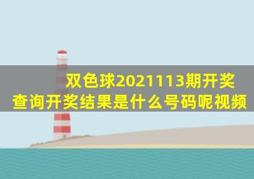 双色球2021113期开奖查询开奖结果是什么号码呢视频