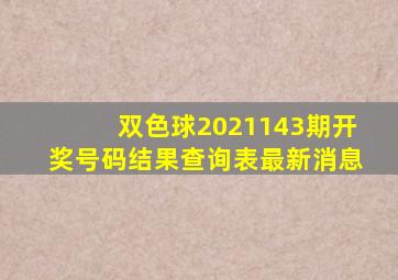 双色球2021143期开奖号码结果查询表最新消息