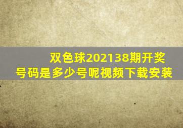 双色球202138期开奖号码是多少号呢视频下载安装