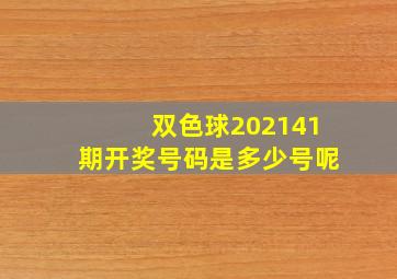 双色球202141期开奖号码是多少号呢