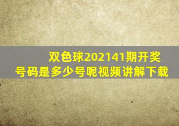 双色球202141期开奖号码是多少号呢视频讲解下载